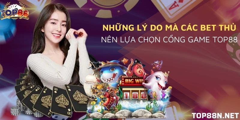 Những lý do mà các bet thủ nên lựa chọn cổng game Top88 Lý do nên đăng ký và chơi game ở To88 ngay