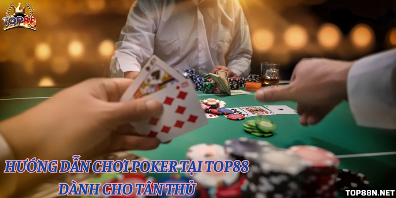 Hướng dẫn chơi Poker tại Top88 dành cho tân thủ Hướng dẫn chơi Poker tại Top88 dành cho tân thủ