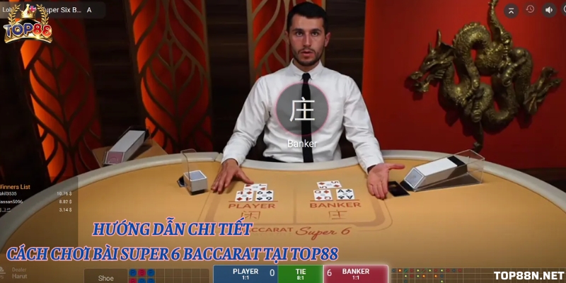 Hướng dẫn chi tiết cách chơi bài super 6 baccarat tại Top88 Hướng dẫn chi tiết cách chơi bài super 6 baccarat tại Top88