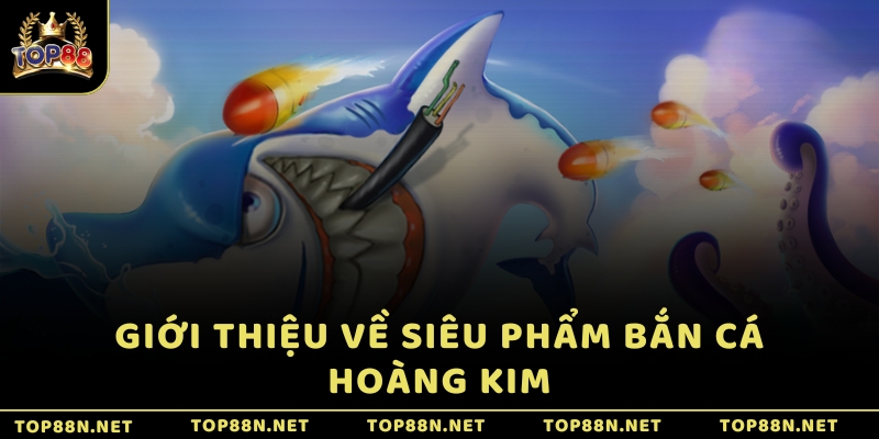 Bắn Cá Hoàng Kim - Mở cửa thiên đường giữa biển khơi Giới thiệu về siêu phẩm Bắn Cá Hoàng Kim
